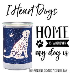 a can with a dog on it and the words heart dogs home is wherever my dog is