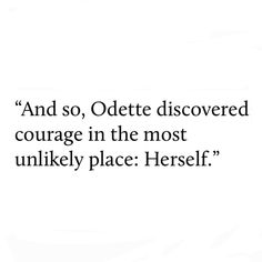 an image with the words and so, odtte discovered courage in the most unlikely place herself