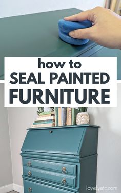 a blue dresser with the words how to seal painted furniture on top and below it