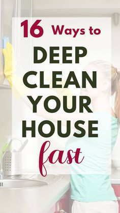 a woman washing dishes with the words, 16 ways to deep clean your house fast