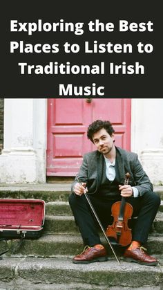 a man sitting on the steps with his violin in front of him and text reading exploring the best places to listen to traditional irish music