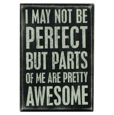 a sign that says i may not be perfect but parts of me are pretty awesome