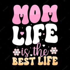 the text mom life is the best life on a black background with pink and yellow flowers