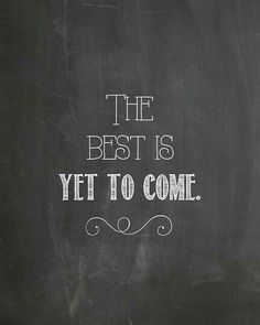 the best is yet to come written on a blackboard