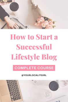 a woman typing on her laptop with the words how to start a successful life style blog