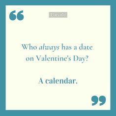 a blue and white photo with the words who always has a date on valentine's day