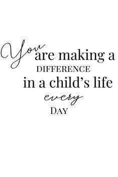 a black and white photo with the words you are making a difference in a child's life every day