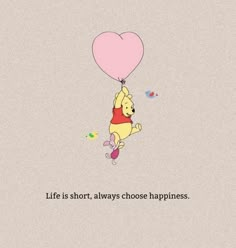 winnie the pooh holding a heart shaped balloon with words above it that says life is short, always choose happiness