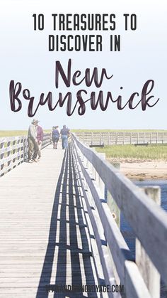 people walking across a bridge with the words 10 treasures to discovery in new brunswick