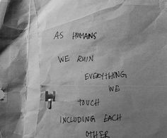 a piece of paper with writing on it that says as humans we run everything we touch including each other