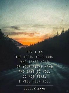 a road with the words for i am the lord your god who takes hold of your right hand and says to you, do not fear will help you