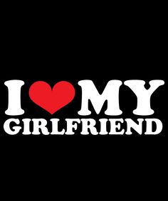 i love my girlfriend t - shirt with the words'i love my girlfriend '