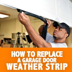 a man is working on a garage door with the words how to replace a garage door weather strip