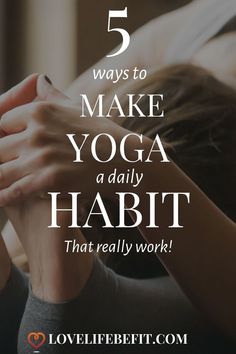 a woman doing yoga with the text 5 ways to make yoga a daily habit that really work