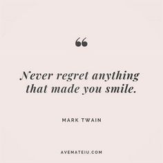 a quote from mark twain that reads, never regt anything that made you smile