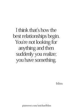 a quote that says, i think that's how the best relationshipss begin you're not looking for anything