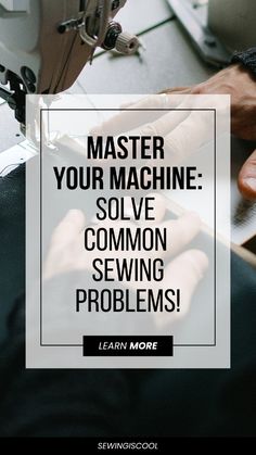 someone using a sewing machine to sew something on the table with text overlay that reads, master your machine solve common sewing problems