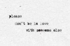 a piece of paper that says please don't be in love with someone else