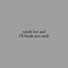 a black and white photo with the words touch her and i'll break you neck