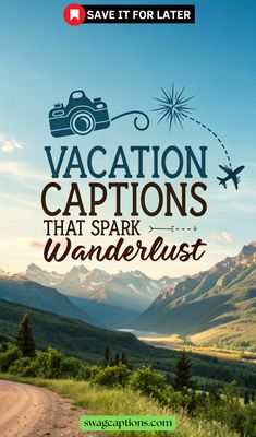 the words vacation captions that spark wanderlust are in front of mountains and trees