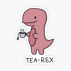 a pink dinosaur holding a cup of tea with the words tea - rex on it