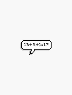 an old - school computer message bubble with the word 13 + 1 + 11? written in it