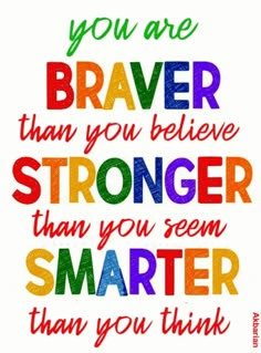 a quote that says, you are braver than you believe stronger than you seem smarter than you think