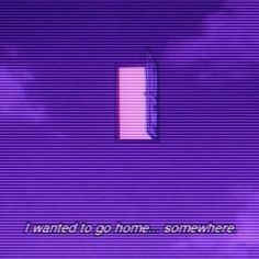 a purple screen with the words i wanted to go home somewhere