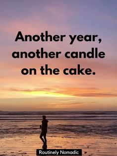 a person walking on the beach with a quote about another year, another candle on the cake