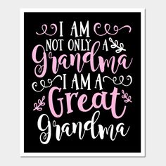 the phrase i am not only a grandma, i am a great grandma on a black background