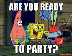 an image of spongebob talking to another spongebob with caption that says, are you ready to party?