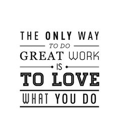 the only way to do great work is to love what you do steve jobs quote