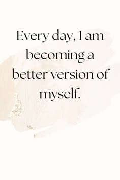 a quote that reads every day, i am becoming a better version of myself