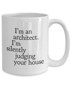 a white coffee mug with the words i'm an architect, i'm silently judging your house