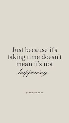 the quote just because it's taking time doesn't mean it's not happening