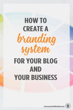 the words how to create a branding system for your blog and your business on a colorful background