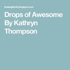 the words drops of awesome by kathy thompson on a light blue background with white lettering