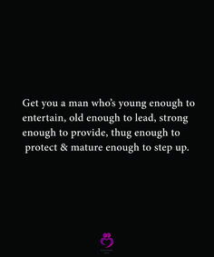 a black background with the words get you a man who's young enough to entertain, old enough to lead, strong enough