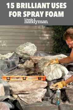 a man working on some rocks with the words, 15 brilliant uses for spray foam