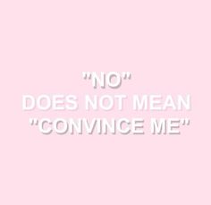 a pink background with the words'no does not mean convince me '