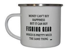 a white coffee mug with the words money can't buy happiness but it can buy fishing gear which is pretty much the same thing