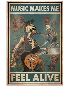 a poster with two skeletons playing guitars and the words, music makes me feel alive