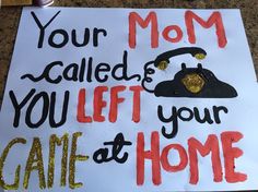 a sign that reads, your mom called you left your game at home