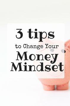 a piggy bank with the words 3 tips to change your money mindset