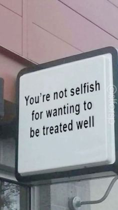 a sign that says you're not selfish for wanting to be treated well