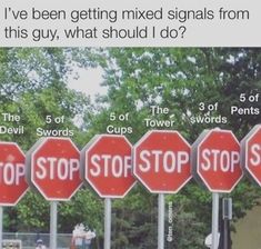 five stop signs are lined up in front of each other with the words i've been getting mixed signals from this guy, what should i do?