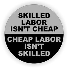 a black and white button that says skilled labor isn't cheap