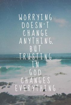 a quote that reads worrying doesn't change anything, but trusting in god changes everything