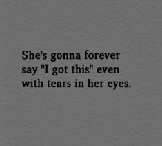 a black and white photo with the words she's goma forever say i got this even with tears in her eyes