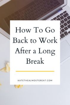 a laptop with the words how to go back to work after a long break